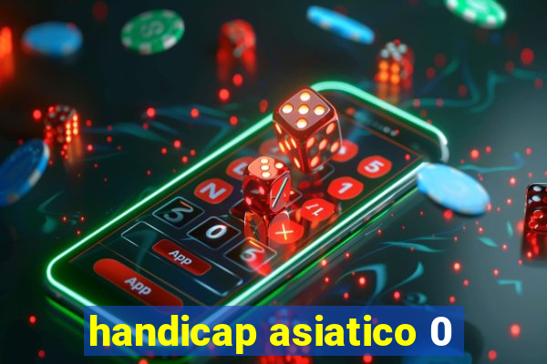 handicap asiatico 0